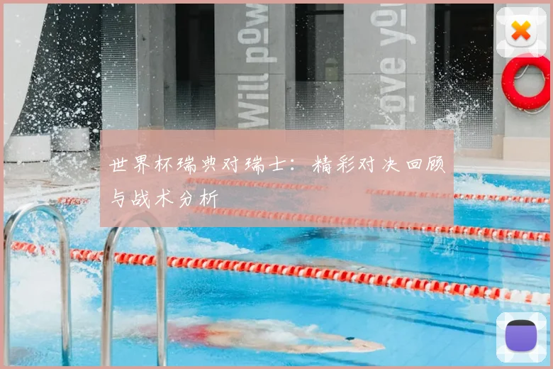 世界杯瑞典对瑞士：精彩对决回顾与战术分析