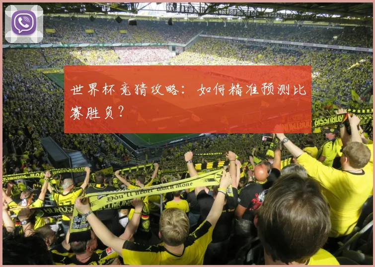 世界杯竞猜攻略：如何精准预测比赛胜负？