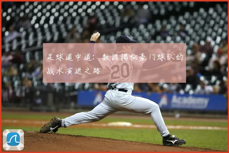 足球道中道:数据揭秘豪门球队的战术演进之路