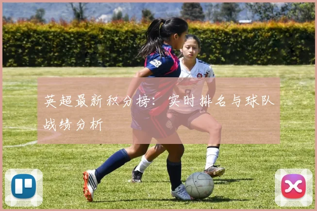 英超最新积分榜:实时排名与球队战绩分析